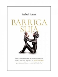 Barriga suja : nem todas as histórias de amor puderam ser vividas, inclusive, algumas, de mães e filhas...