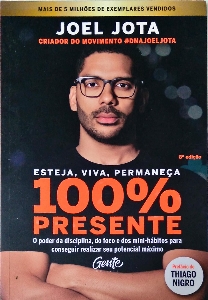 Esteja, viva, permaneça 100% presente : o poder da disciplina, do foco e dos mini-hábitos para conseguir realizar seu potencial máximo
