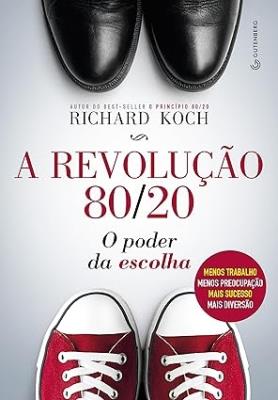 A revolução 80/20 : o poder da escolha. Menos trabalho, menos preocupaão, mais sucesso, mais diversão