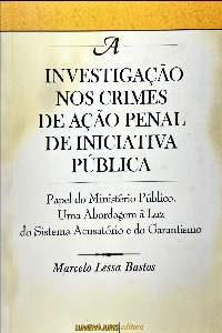 A investigação nos crimes de ação penal de iniciativa pública : papel do Ministério Público. Uma abordagem à luz do sistema acusatório e do garantismo
