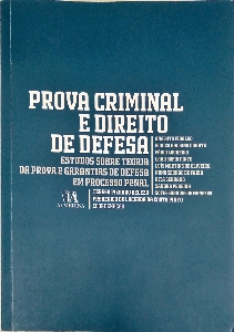 Prova criminal e direito de defesa : estudos sobre teoria da prova e garantias de defesa em processo penal
